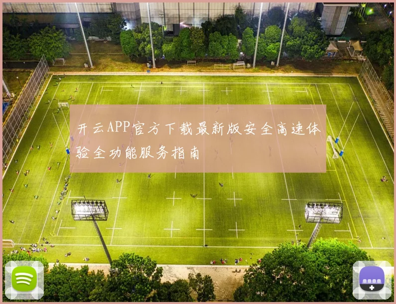 开云APP官方下载最新版安全高速体验全功能服务指南