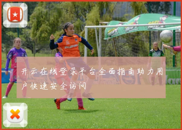 开云在线登录平台全面指南助力用户快速安全访问