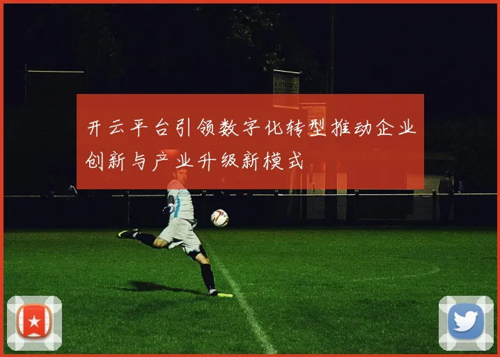开云平台引领数字化转型推动企业创新与产业升级新模式