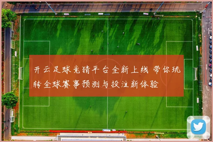 开云足球竞猜平台全新上线 带你玩转全球赛事预测与投注新体验