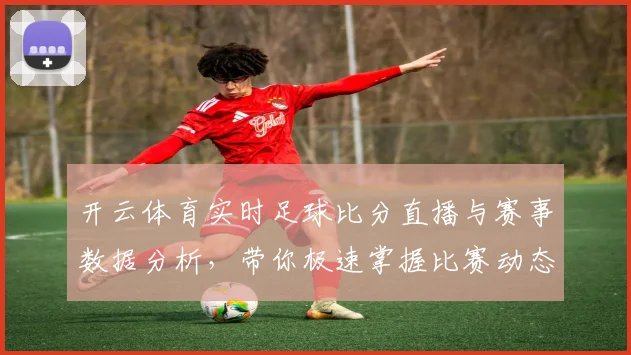 开云体育实时足球比分直播与赛事数据分析，带你极速掌握比赛动态