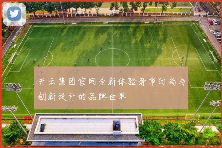 开云集团官网全新体验奢华时尚与创新设计的品牌世界