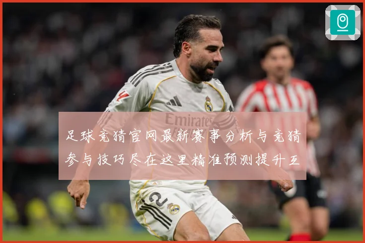 足球竞猜官网最新赛事分析与竞猜参与技巧尽在这里精准预测提升互数据研判