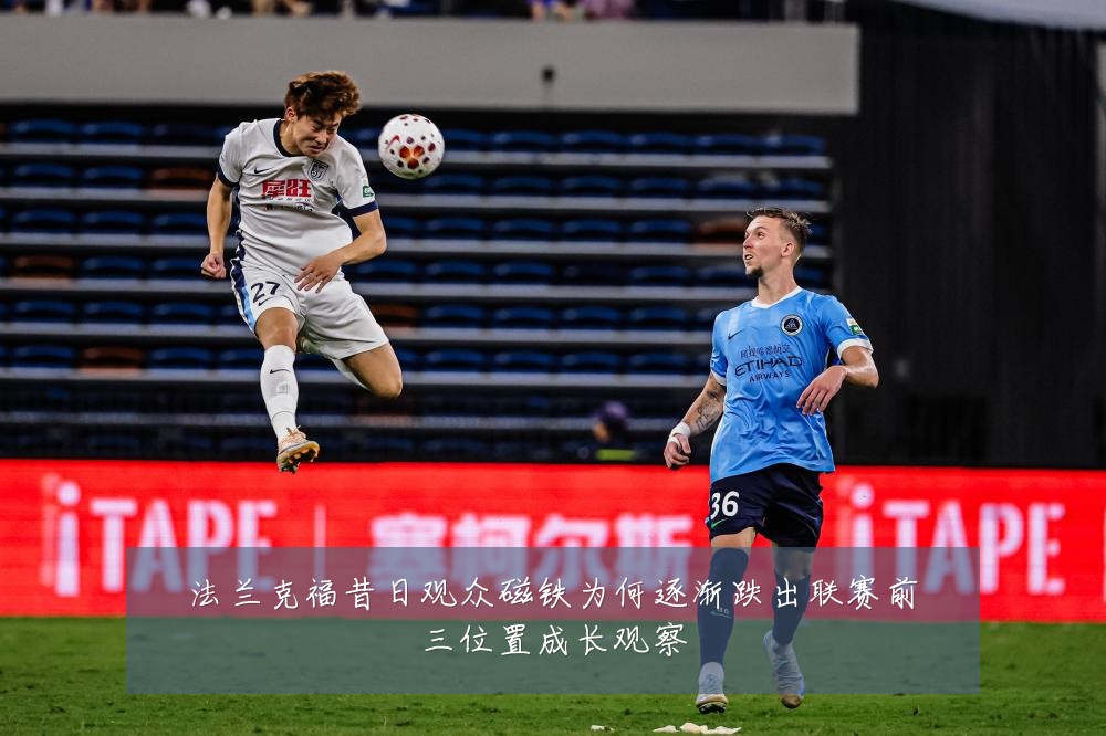 法兰克福昔日观众磁铁为何逐渐跌出联赛前三位置成长观察